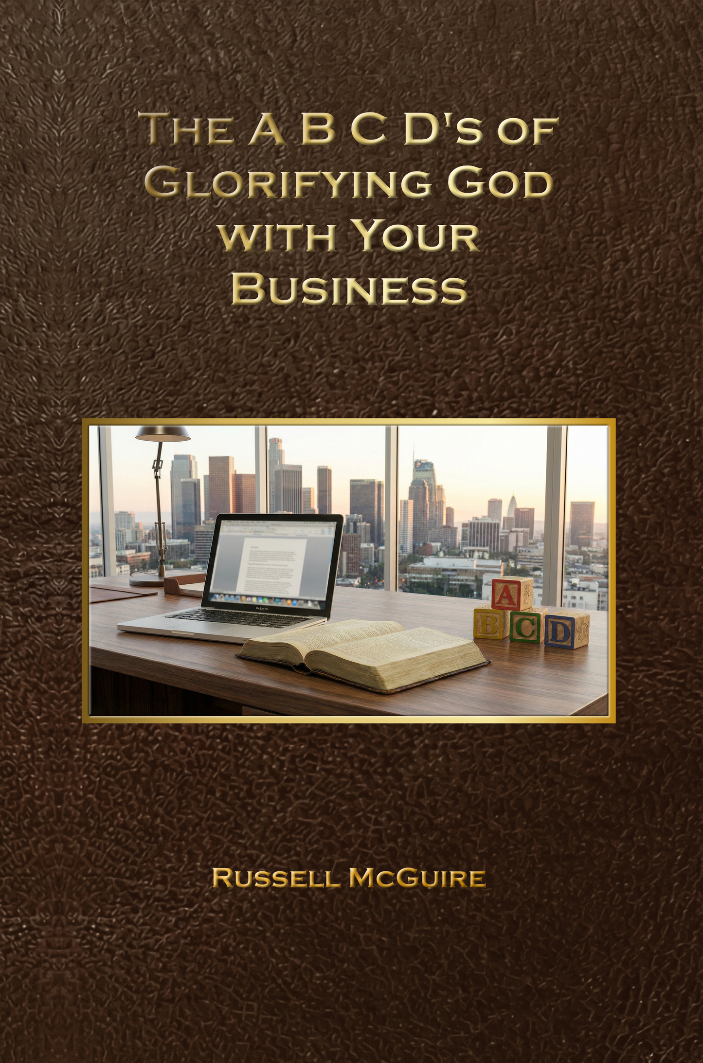 The A,B,C,D's of Glorifying God With Your Business